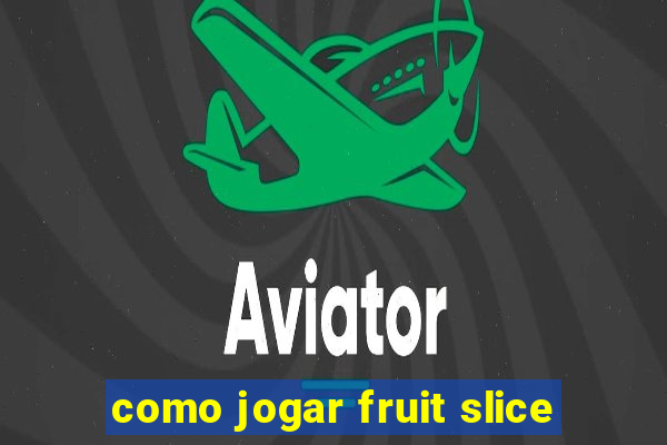 como jogar fruit slice